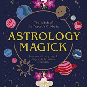 Astrology Magick: Love yourself using magick. Align with the wisdom of the stars. (The Witch of the Forests Guide to) by Lindsay Squire: New