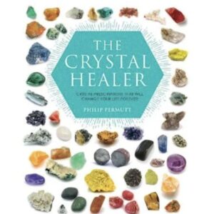 The Crystal Healer: Crystal prescriptions that will change your life forever by Philip Permutt