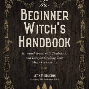 The Beginner Witch's Handbook: Essential Spells, Folk Traditions & Lore by Leah Middleton: New