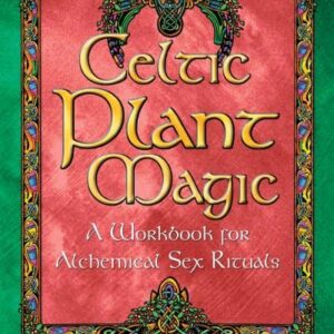 Celtic Plant Magic: Alchemical Sex Rituals Workbook: New